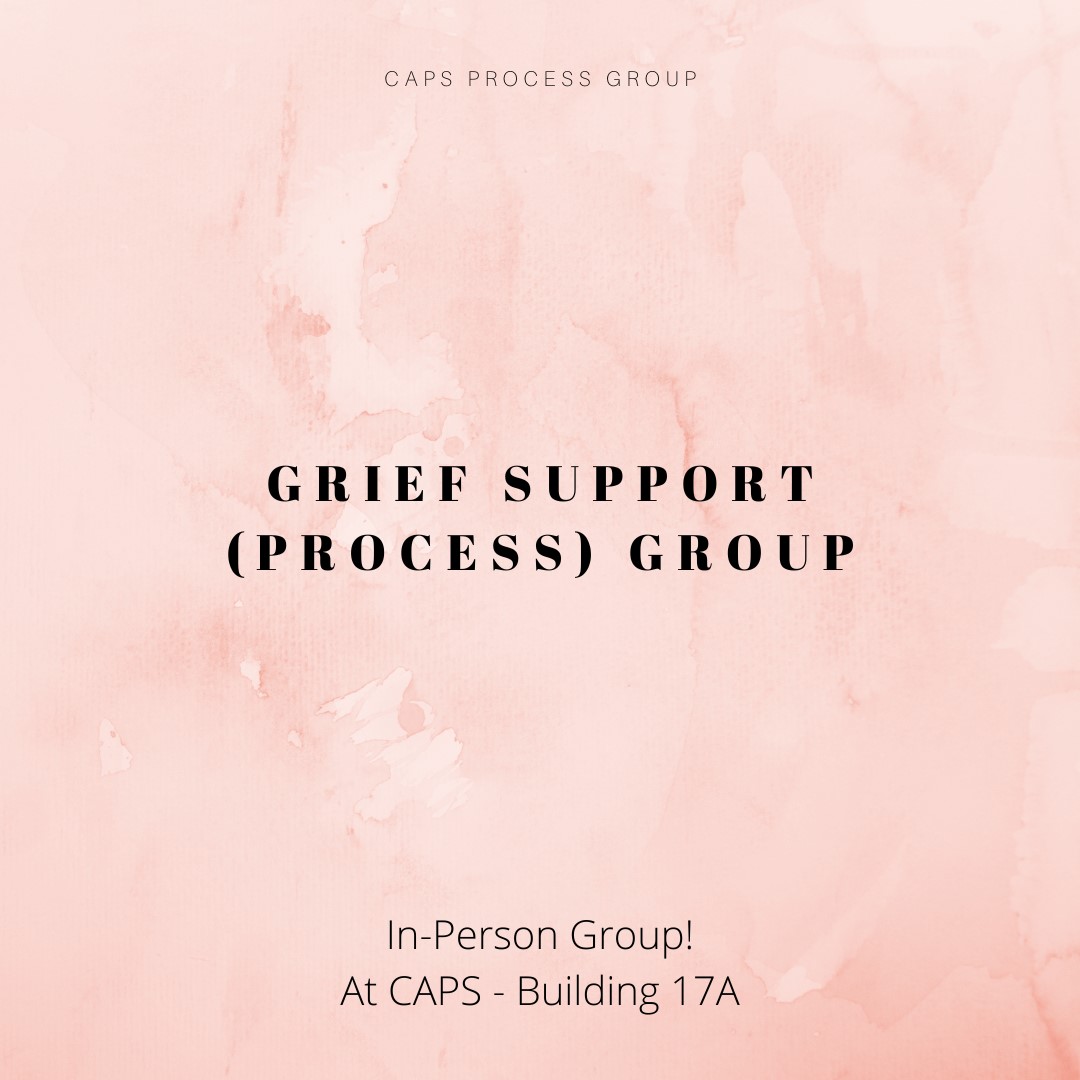 A CAPS Group: Grief Support Group. In-Person Group! At CAPS - Building 17A