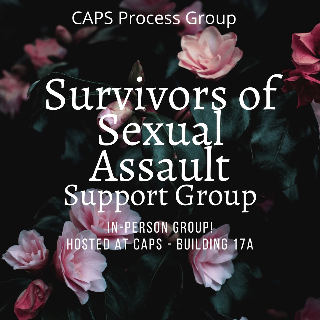 A CAPS Group: Survivors of Sexual Assault Support Group. In-Person Group! Host at CAPS - Building 17A