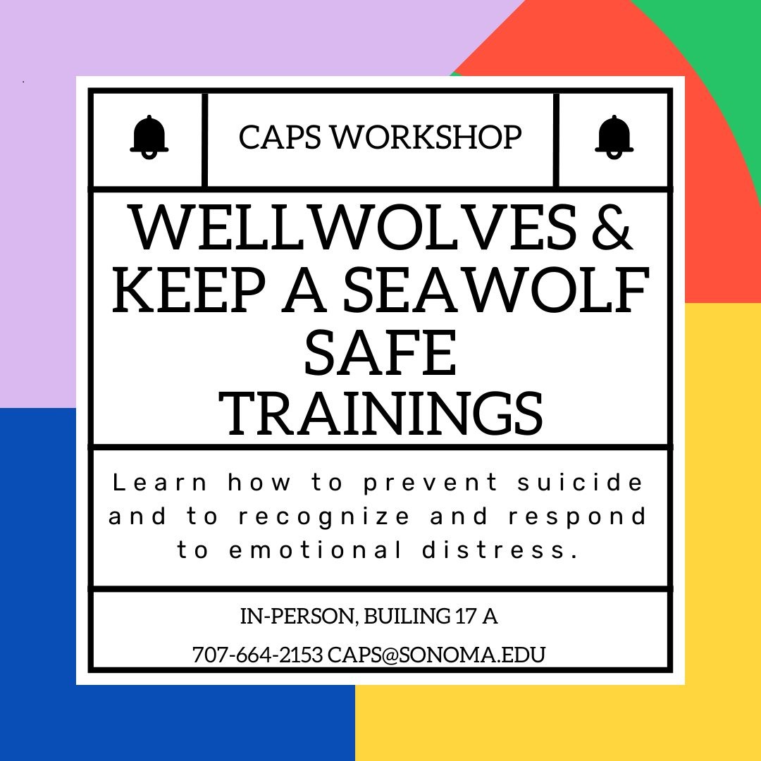 CAPS Workshop: Wellwolves & Keep a Seawolf Safe Training. Learn how to prevent suicide and to recognize and respond to emotional distress. In-person, Building 17A, 707-664-2153, caps@sonoma.edu